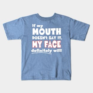 If my MOUTH doesn't say it, MY FACE definitely will! - Funny Humor Quote Kids T-Shirt